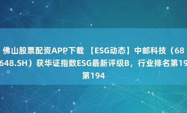 佛山股票配资APP下载 【ESG动态】中邮科技（688648.SH）获华证指数ESG最新评级B，行业排名第194